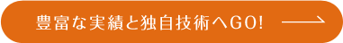 豊富な実績と独自技術へGO!